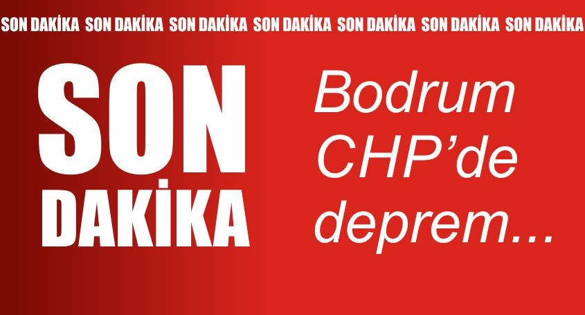 Bodrum CHP'de Deprem!..