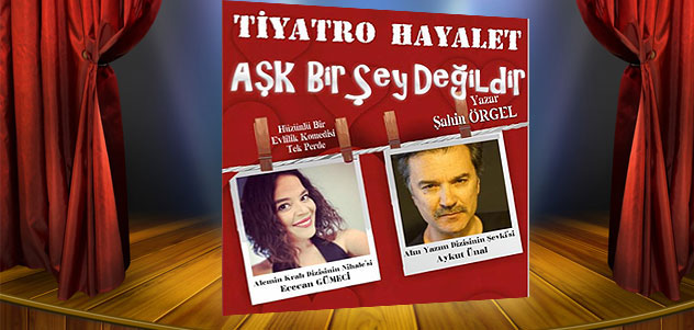 TİYATRO HAYALET SUNAR: AŞK BİR ŞEY DEĞİLDİR