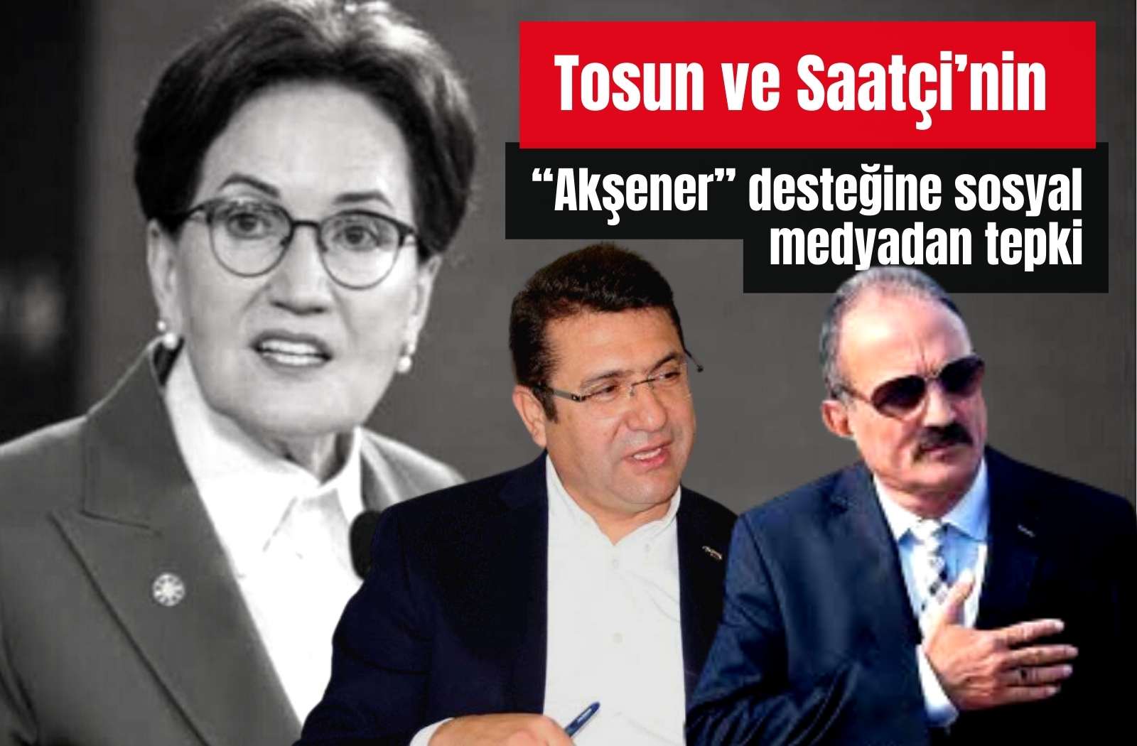 ‘6’lı Masa’yı devirmem, ihanet etmem’ dediği halde masayı deviren Meral Akşener’i destekleyen Tosun ve Saatçi’ye sert tepki! 