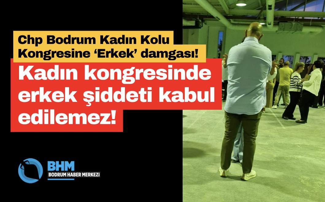 Chp Bodrum Kadın Kolu Kongresine ‘Erkek’ damgası!