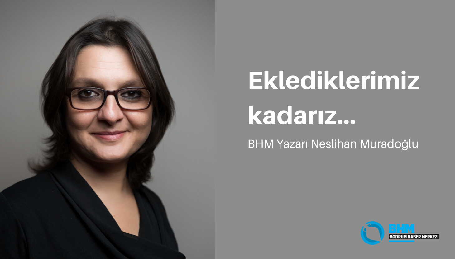 BHM Yazarı Neslihan Muradoğlu: ‘Eklediklerimiz kadarız...’