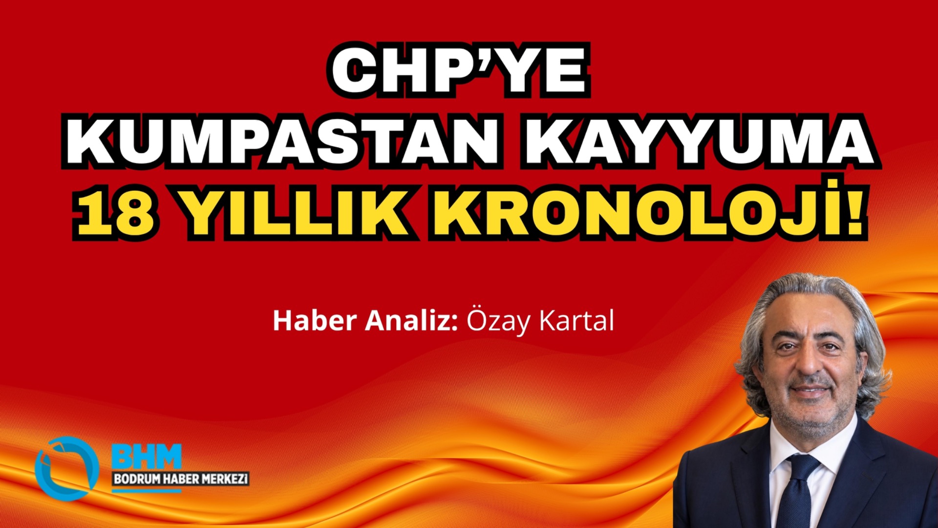 CHP’YE KUMPASTAN KAYYUMA 18 YILLIK KRONOLOJİ - Haber Analiz: Özay Kartal 