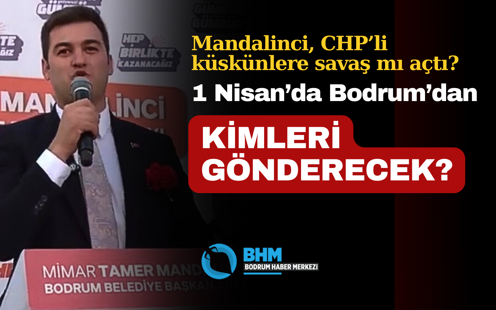 Mandalinci, CHP’li küskünlere savaş mı açtı? 1 Nisan’da Bodrum’dan kimleri gönderecek?